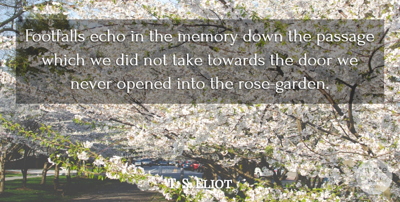 T. S. Eliot Quote About Door, Echo, Memory, Opened, Passage: Footfalls Echo In The Memory...