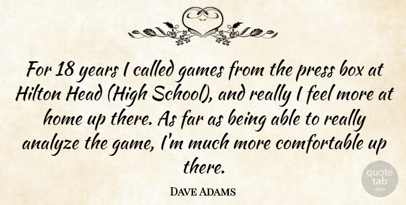 Dave Adams Quote About Analyze, Box, Far, Games, Head: For 18 Years I Called...