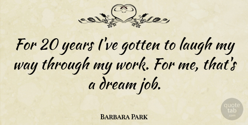 Barbara Park Quote About Gotten, Work: For 20 Years Ive Gotten...