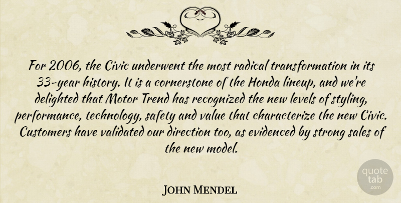 John Mendel Quote About Civic, Customers, Delighted, Direction, History: For 2006 The Civic Underwent...