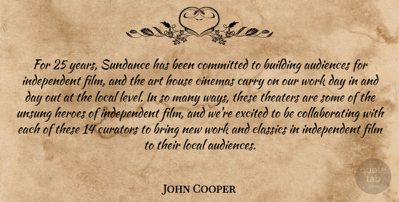 John Cooper Quote About Art, Audiences, Bring, Building, Carry: For 25 Years Sundance Has...