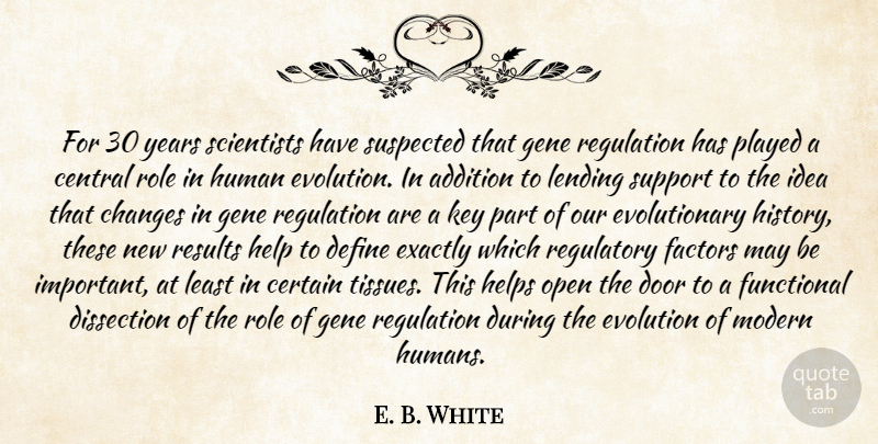 E. B. White Quote About Addition, Central, Certain, Changes, Define: For 30 Years Scientists Have...