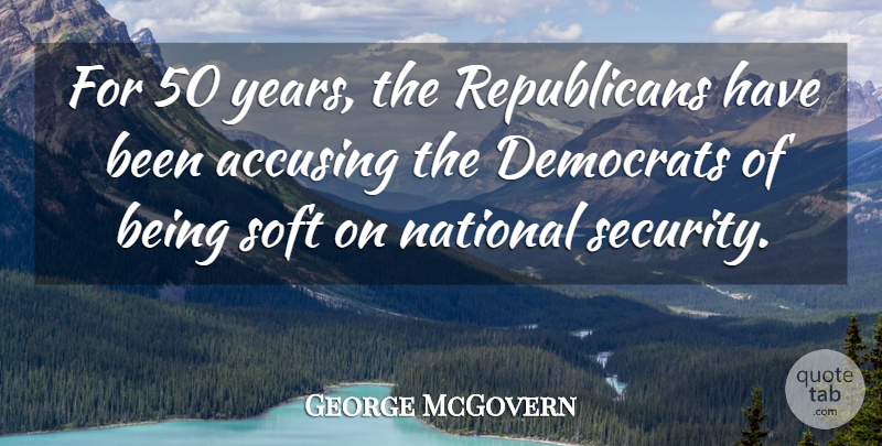 George McGovern Quote About Years, Republican, Accusing: For 50 Years The Republicans...