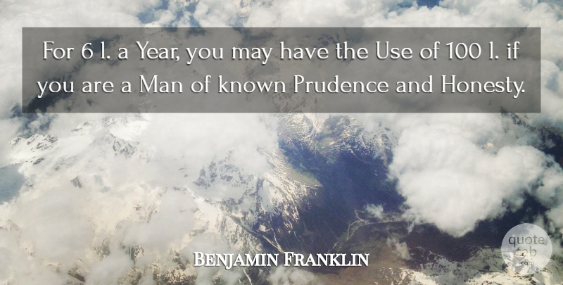Benjamin Franklin Quote About Known, Man, Prudence: For 6 L A Year...
