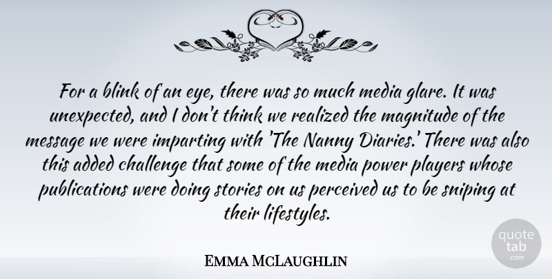 Emma McLaughlin Quote About Added, Blink, Imparting, Magnitude, Message: For A Blink Of An...