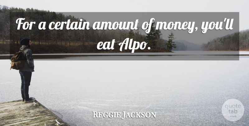 Reggie Jackson Quote About Amount, Certain, Eat: For A Certain Amount Of...