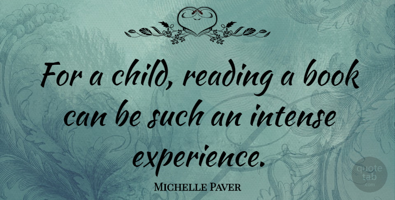 Michelle Paver Quote About Experience, Intense: For A Child Reading A...