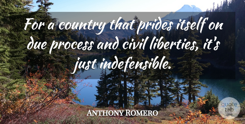 Anthony Romero Quote About Civil, Country, Due, Itself, Process: For A Country That Prides...