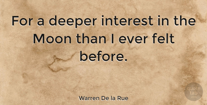 Warren De la Rue Quote About British Scientist, Felt: For A Deeper Interest In...