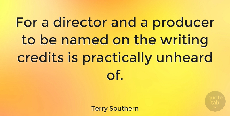 Terry Southern Quote About Writing, Credit, Directors: For A Director And A...