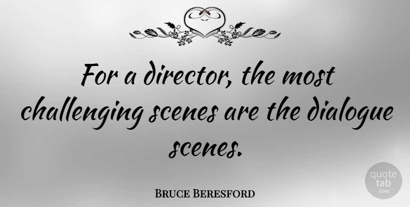 Bruce Beresford Quote About Challenges, Directors, Scene: For A Director The Most...