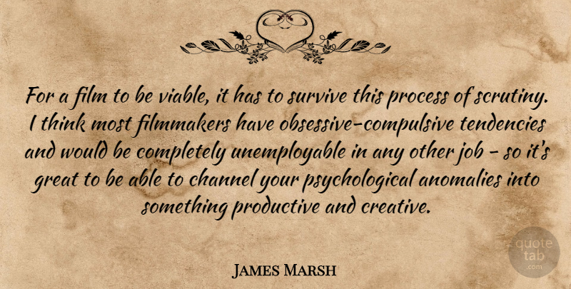 James Marsh Quote About Channel, Filmmakers, Great, Job, Productive: For A Film To Be...