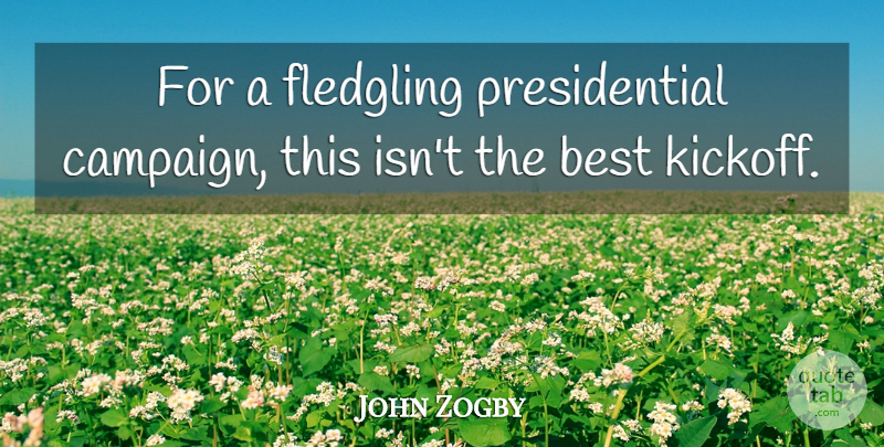 John Zogby Quote About Best: For A Fledgling Presidential Campaign...