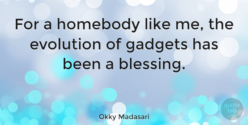 Okky Madasari Quote About Blessing, Gadgets, Evolution: For A Homebody Like Me...