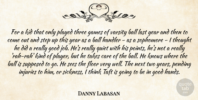 Danny Labasan Quote About Ball, Care, Floor, Games, Good: For A Kid That Only...