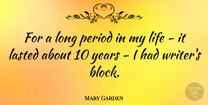 Mary Garden Quote About Block, Years, Long: For A Long Period In...