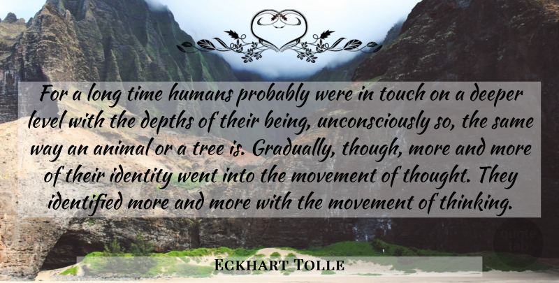 Eckhart Tolle Quote About Animal, Thinking, Long: For A Long Time Humans...