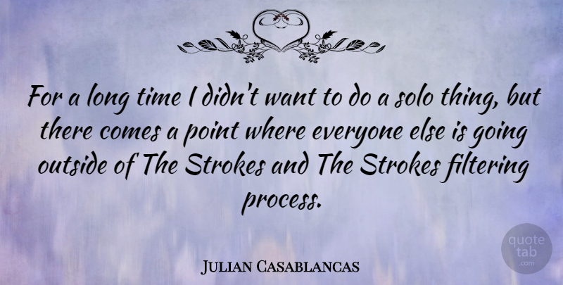 Julian Casablancas Quote About Long, Want, Process: For A Long Time I...