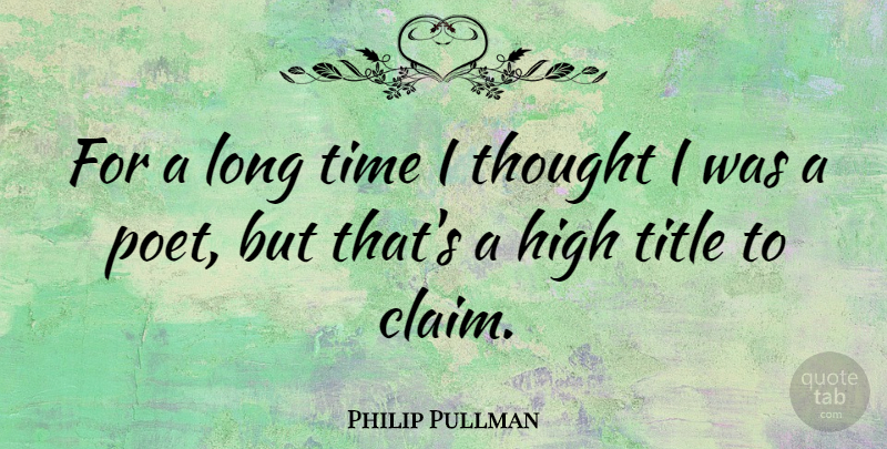 Philip Pullman Quote About Long, Titles, Poet: For A Long Time I...