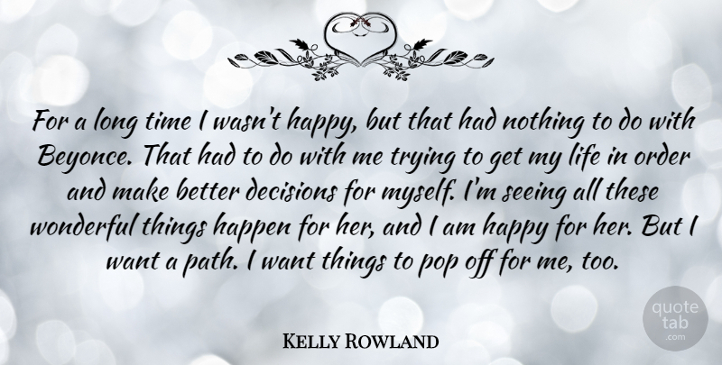 Kelly Rowland Quote About Decisions, Happen, Happy, Life, Order: For A Long Time I...
