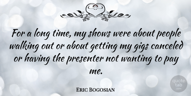 Eric Bogosian Quote About People, Long, Pay: For A Long Time My...