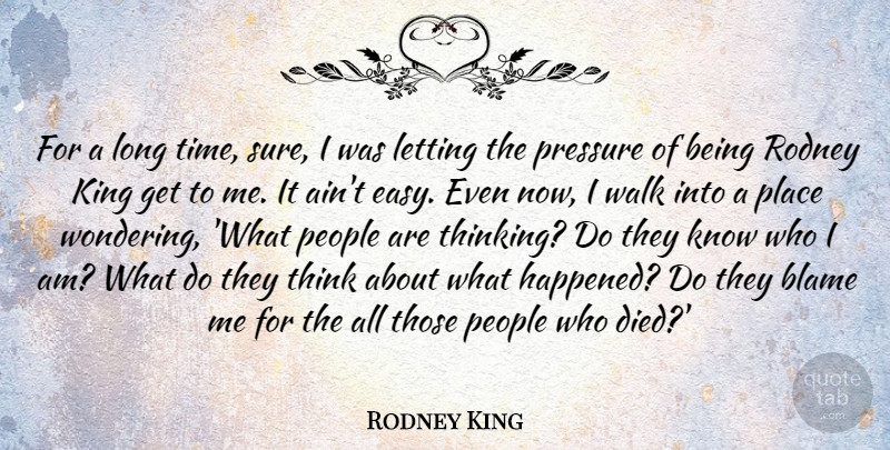 Rodney King Quote About Kings, Thinking, Who I Am: For A Long Time Sure...