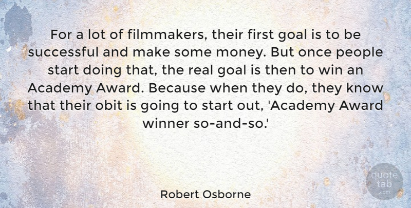 Robert Osborne Quote About Academy, Award, Goal, Money, People: For A Lot Of Filmmakers...