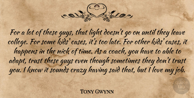 Tony Gwynn Quote About Crazy, Guys, Happens, Leave, Light: For A Lot Of These...
