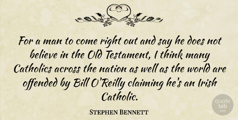 Stephen Bennett Quote About Across, Believe, Bill, Catholics, Claiming: For A Man To Come...