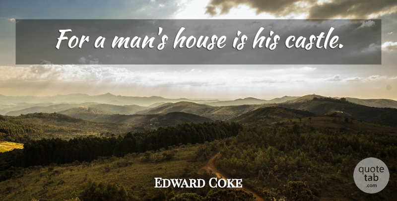 Edward Coke Quote About Home, Men, House: For A Mans House Is...