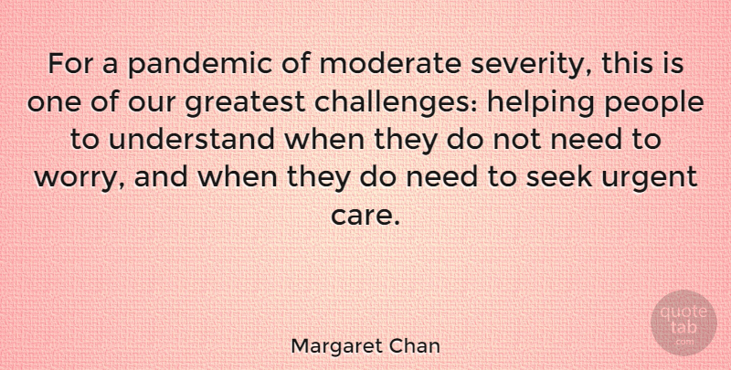 Margaret Chan Quote About Worry, People, Challenges: For A Pandemic Of Moderate...