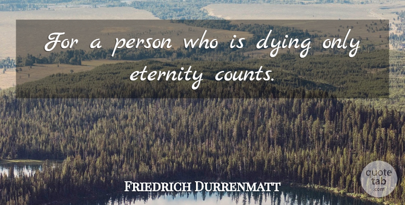 Friedrich Durrenmatt Quote About Dying, Eternity, Persons: For A Person Who Is...