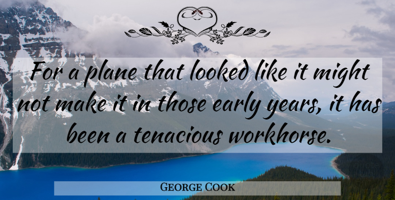 George Cook Quote About Early, Looked, Might, Plane, Tenacious: For A Plane That Looked...