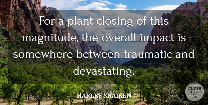 Harley Shaiken Quote About Closing, Impact, Overall, Plant, Somewhere: For A Plant Closing Of...