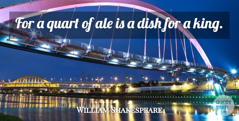William Shakespeare Quote About Kings, Drinking, Beer: For A Quart Of Ale...