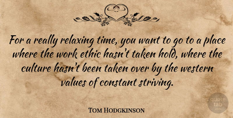Tom Hodgkinson Quote About Constant, Ethic, Relaxing, Taken, Time: For A Really Relaxing Time...