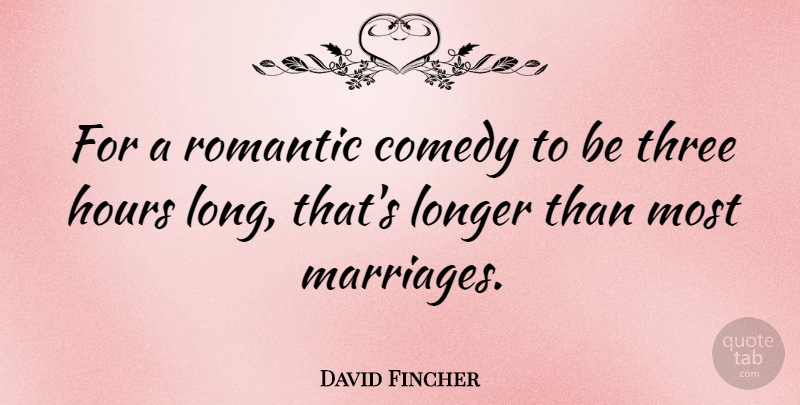David Fincher Quote About Hours, Longer, Romantic: For A Romantic Comedy To...