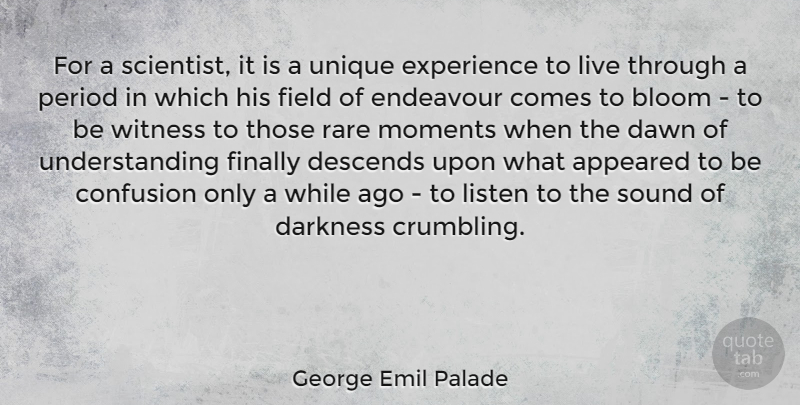 George Emil Palade Quote About Appeared, Bloom, Confusion, Dawn, Descends: For A Scientist It Is...
