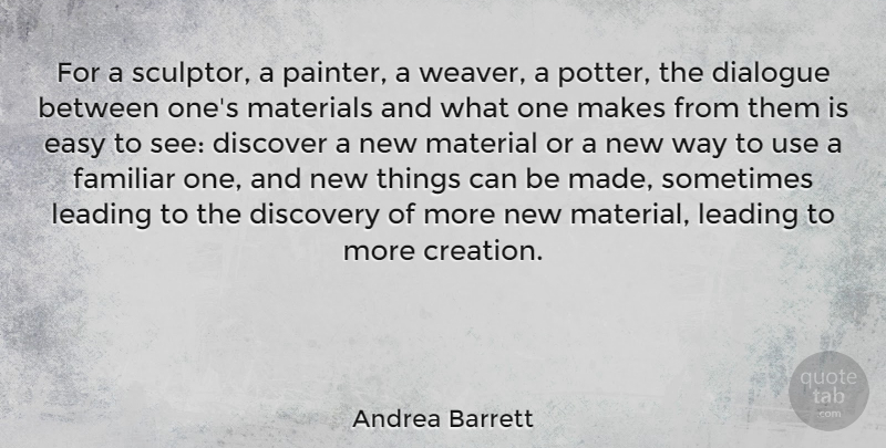 Andrea Barrett Quote About Dialogue, Familiar, Leading, Materials: For A Sculptor A Painter...
