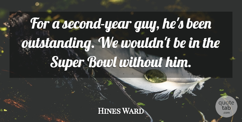 Hines Ward Quote About Bowl, Super: For A Second Year Guy...