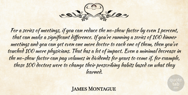 James Montague Quote About Based, Change, Decrease, Dinner, Dividends: For A Series Of Meetings...