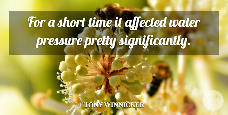 Tony Winnicker Quote About Affected, Pressure, Short, Time, Water: For A Short Time It...