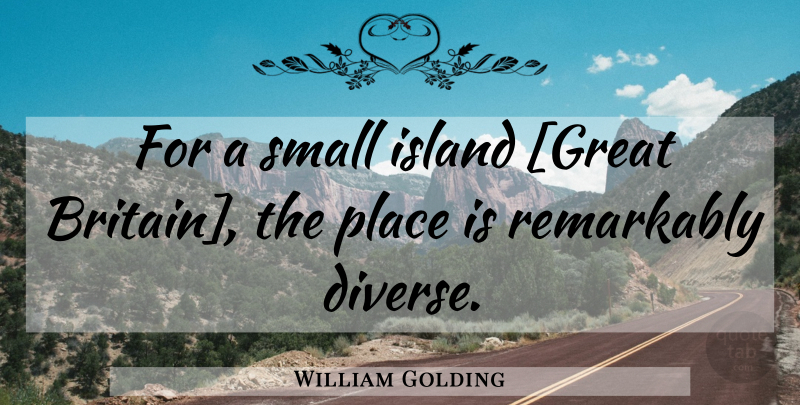 William Golding Quote About Diverse: For A Small Island Great...