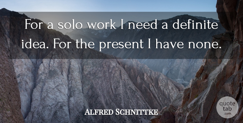 Alfred Schnittke Quote About Ideas, Needs, Solo: For A Solo Work I...