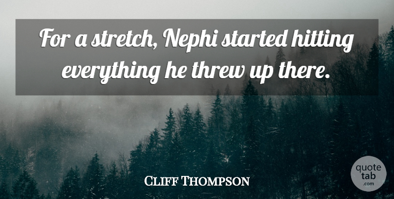Cliff Thompson Quote About Hitting, Threw: For A Stretch Nephi Started...