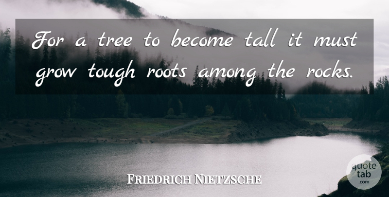 Friedrich Nietzsche Quote About Hard Times, Roots, Rocks: For A Tree To Become...