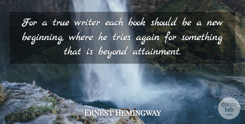 Ernest Hemingway Quote About Book, New Beginnings, Trying: For A True Writer Each...