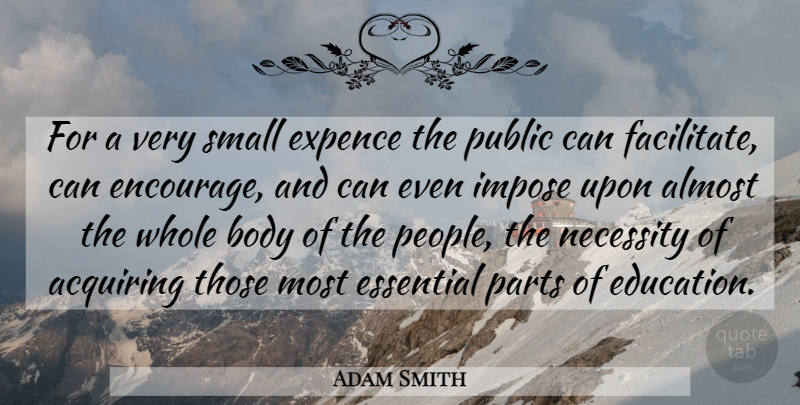 Adam Smith Quote About Progressive Taxation, People, Body: For A Very Small Expence...