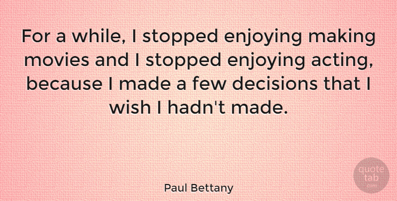 Paul Bettany Quote About Decision, Acting, Wish: For A While I Stopped...