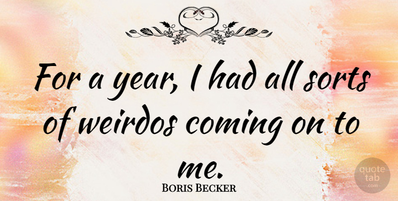 Boris Becker Quote About Years, Weirdo: For A Year I Had...